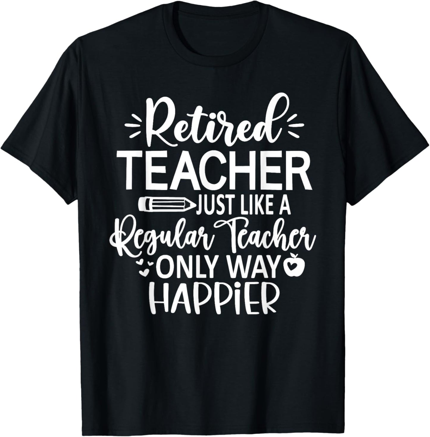 Retired Teacher Just Like A Regular Teacher Only Happier T-Shirt - T-Shirt | Black