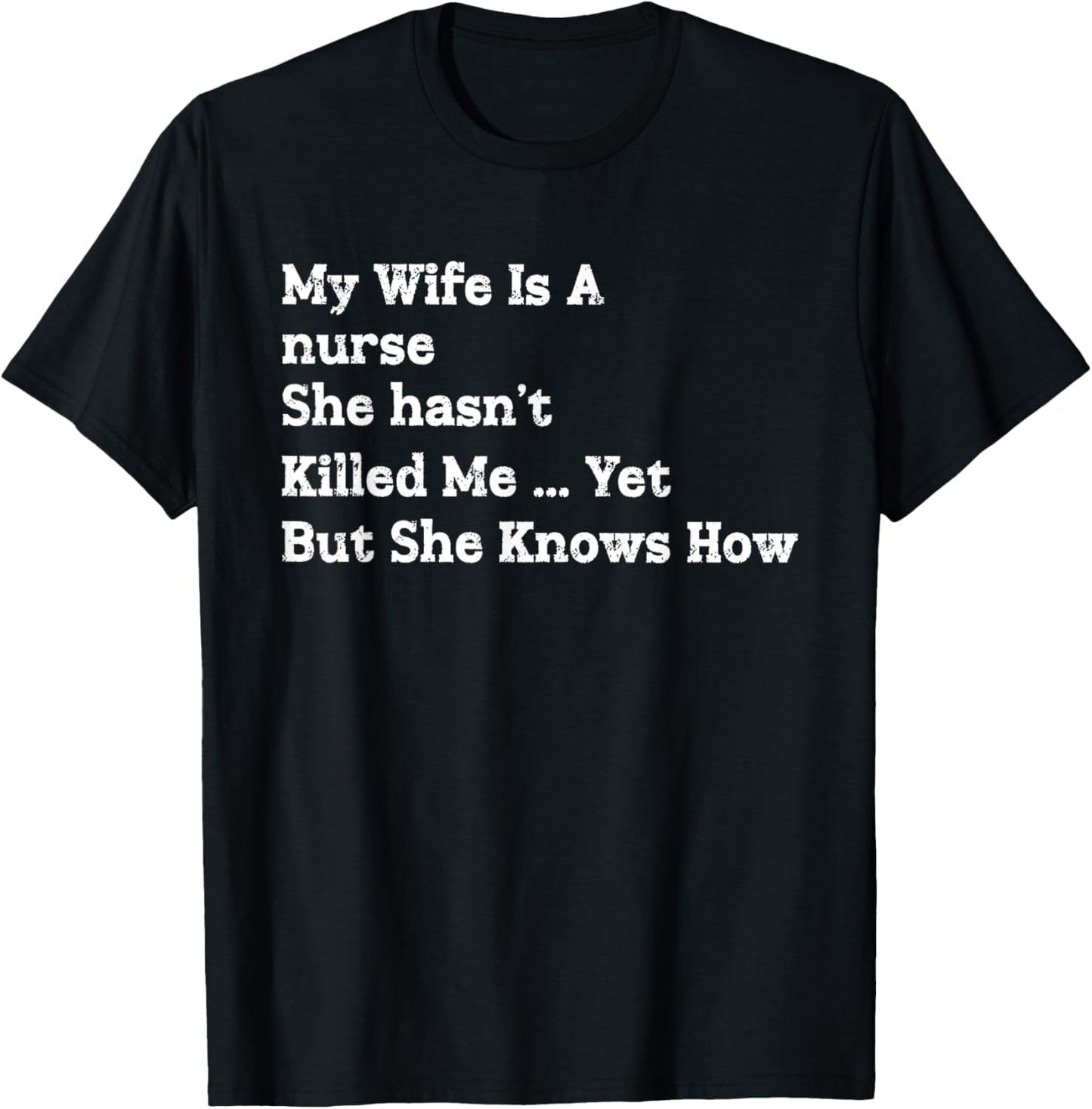 My Wife is A Nurse She Hasn't Killed Me Yet She Knows How T-Shirt - T-Shirt | Black