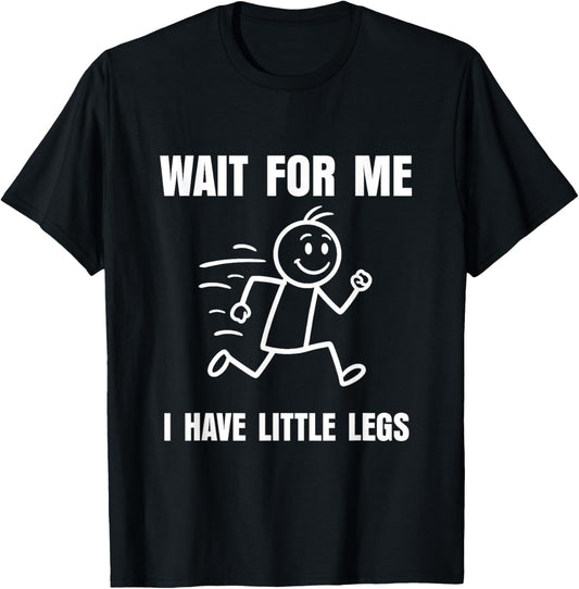 Wait for Me I Have Little Legs Funny Short Person Meme T-Shirt - T-Shirt | Black