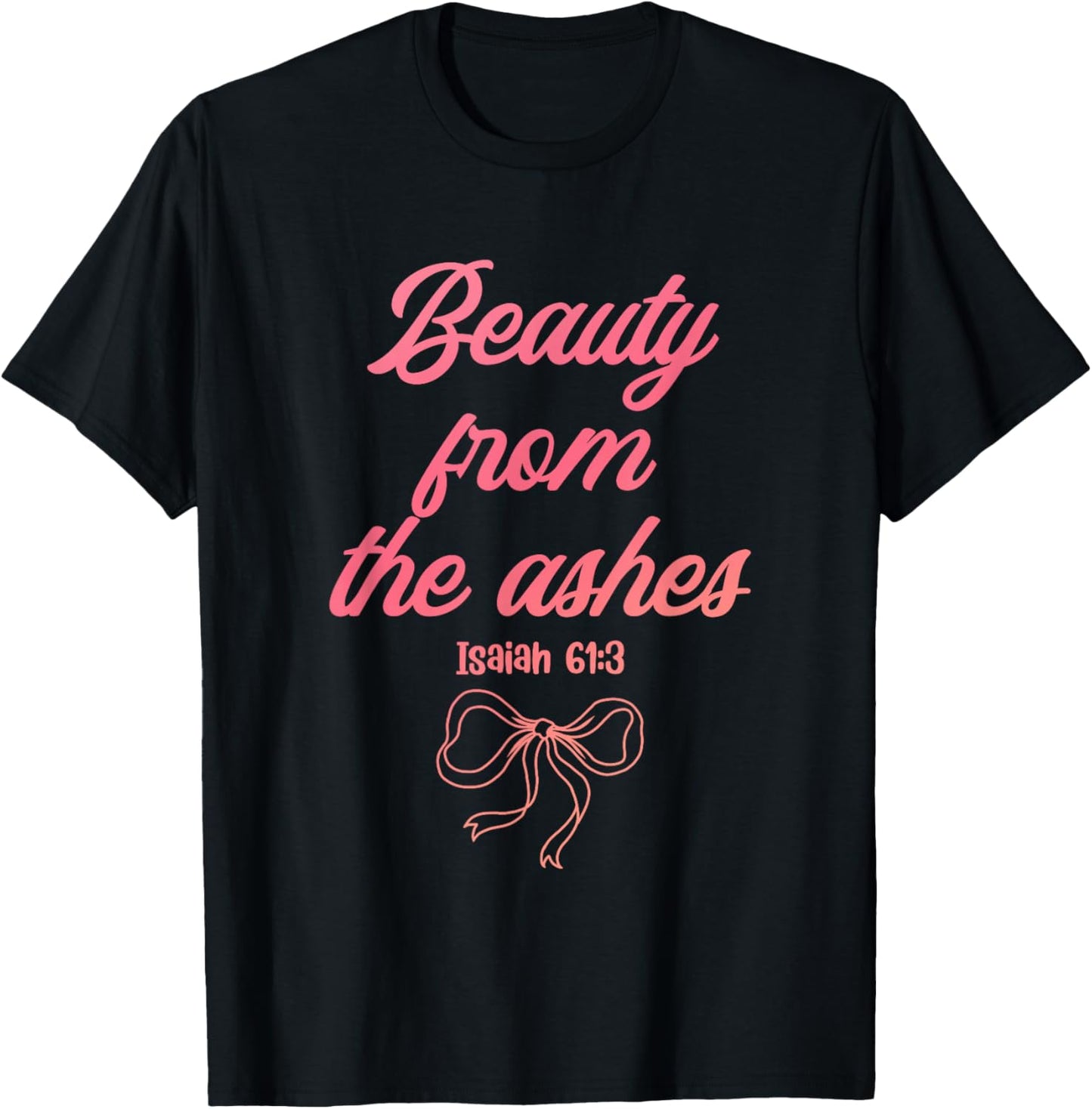 Beauty from The Ashes Isaiah 61:3 Funny Christian T-Shirt - T-Shirt | Black
