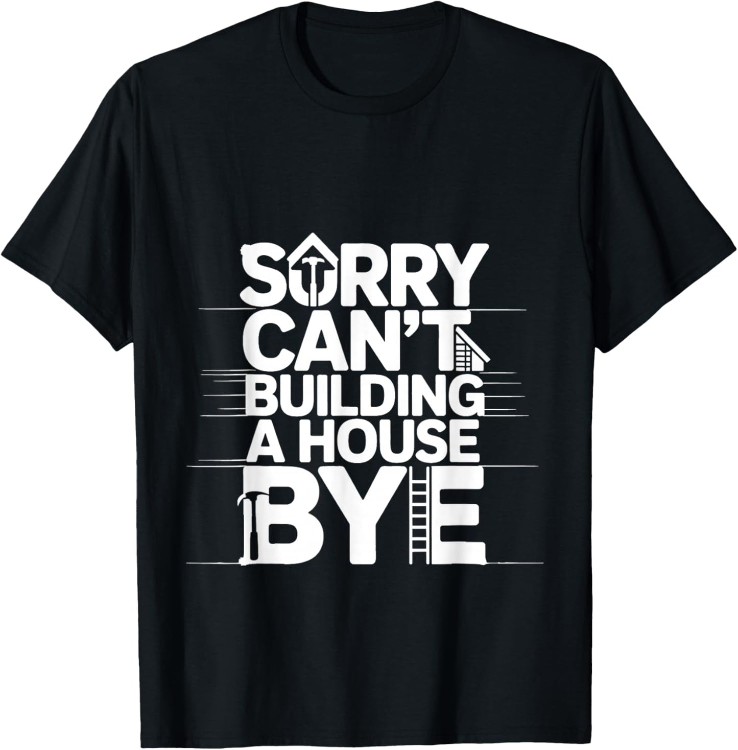 Sorry Can't Building A House Bye Engineer Construction T-Shirt - T-Shirt | Black
