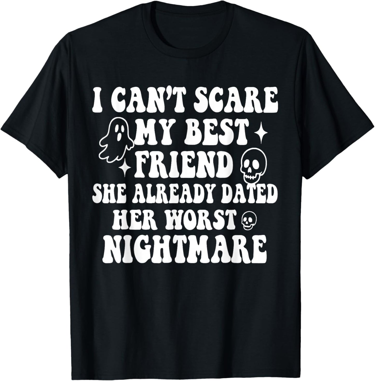 I Can't Scare My Best Friend She Already Dated Worst Ghost T-Shirt - T-Shirt | Black