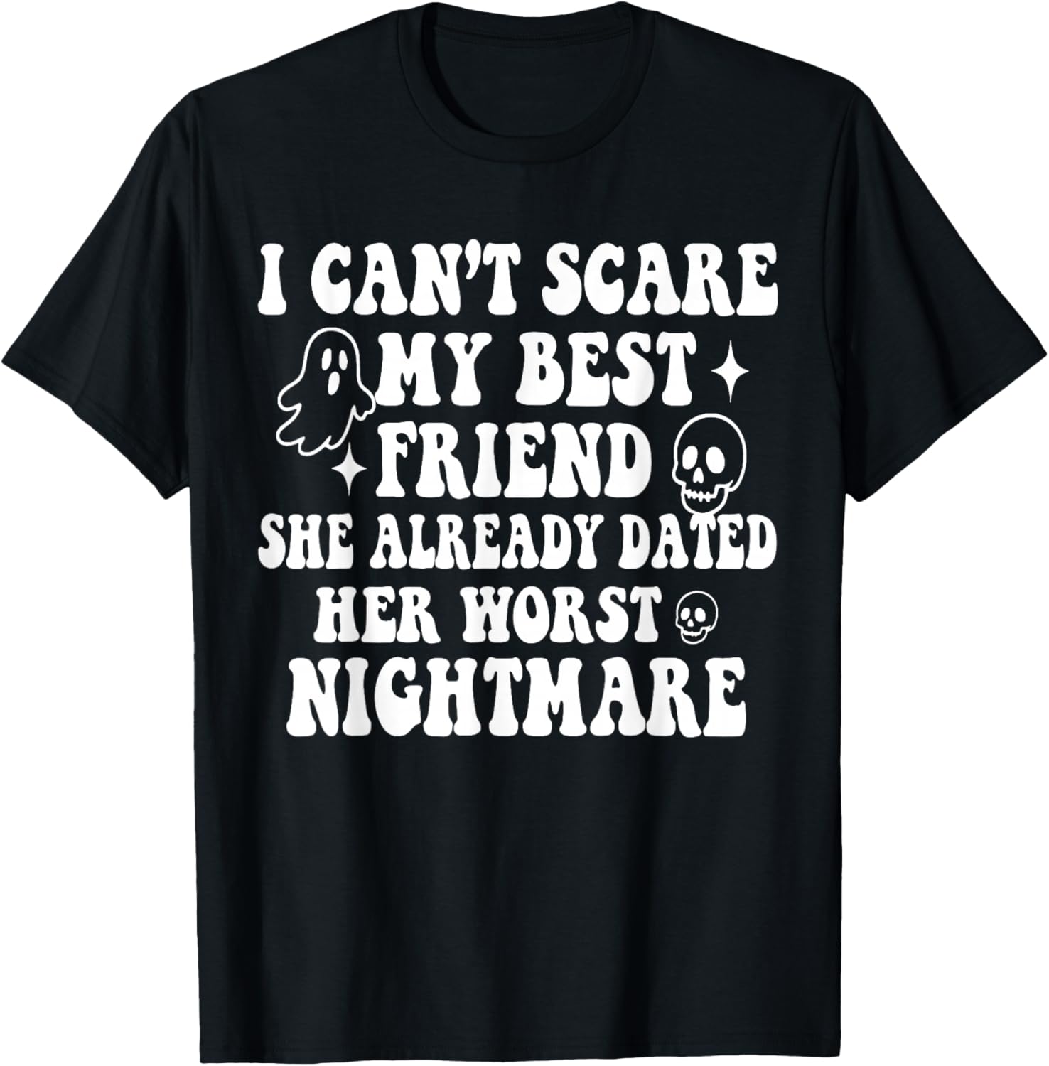 I Can't Scare My Best Friend She Already Dated Worst Ghost T-Shirt - T-Shirt | Black