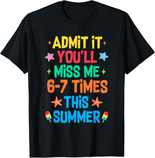 Admit It You'll Miss Me 6-7 Times This Summer Funny Last Day T-Shirt - T-Shirt | Black