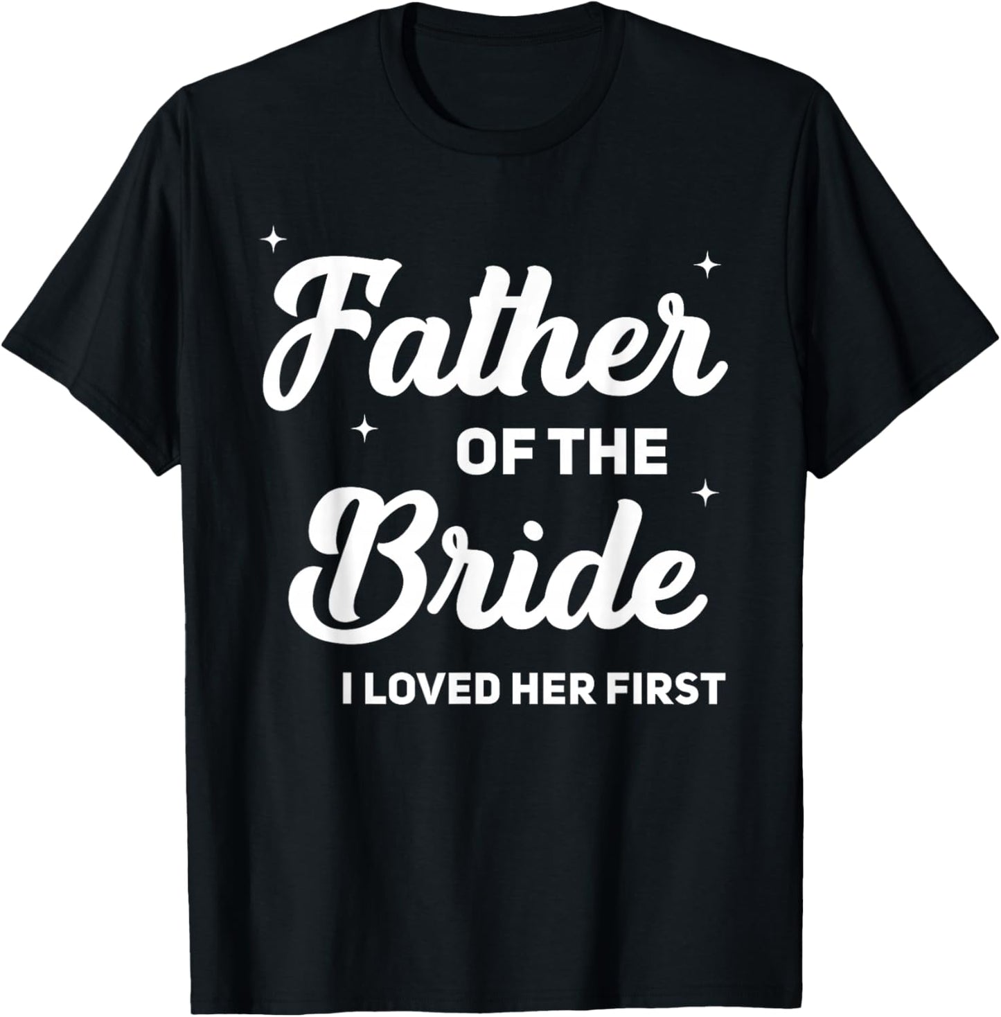 Father of The Bride I Loved Her First Funny Wedding Party T-Shirt - T-Shirt | Black