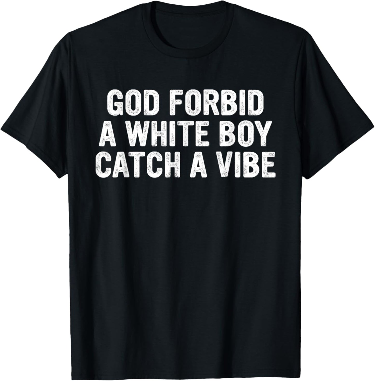 God Forbid A White Boy Catch A-Vibe Funny Quote T-Shirt - T-Shirt | Black