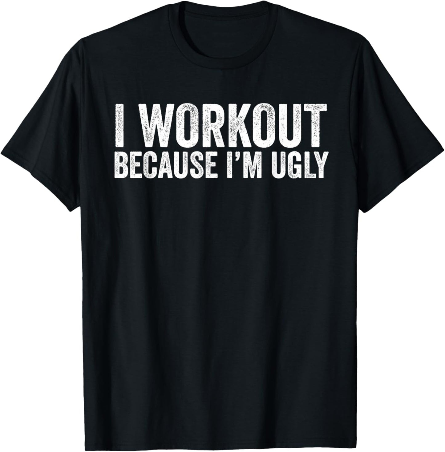 I Workout Because I'm Ugly Funny Workout Fitness Humor Joke T-Shirt - T-Shirt | Black