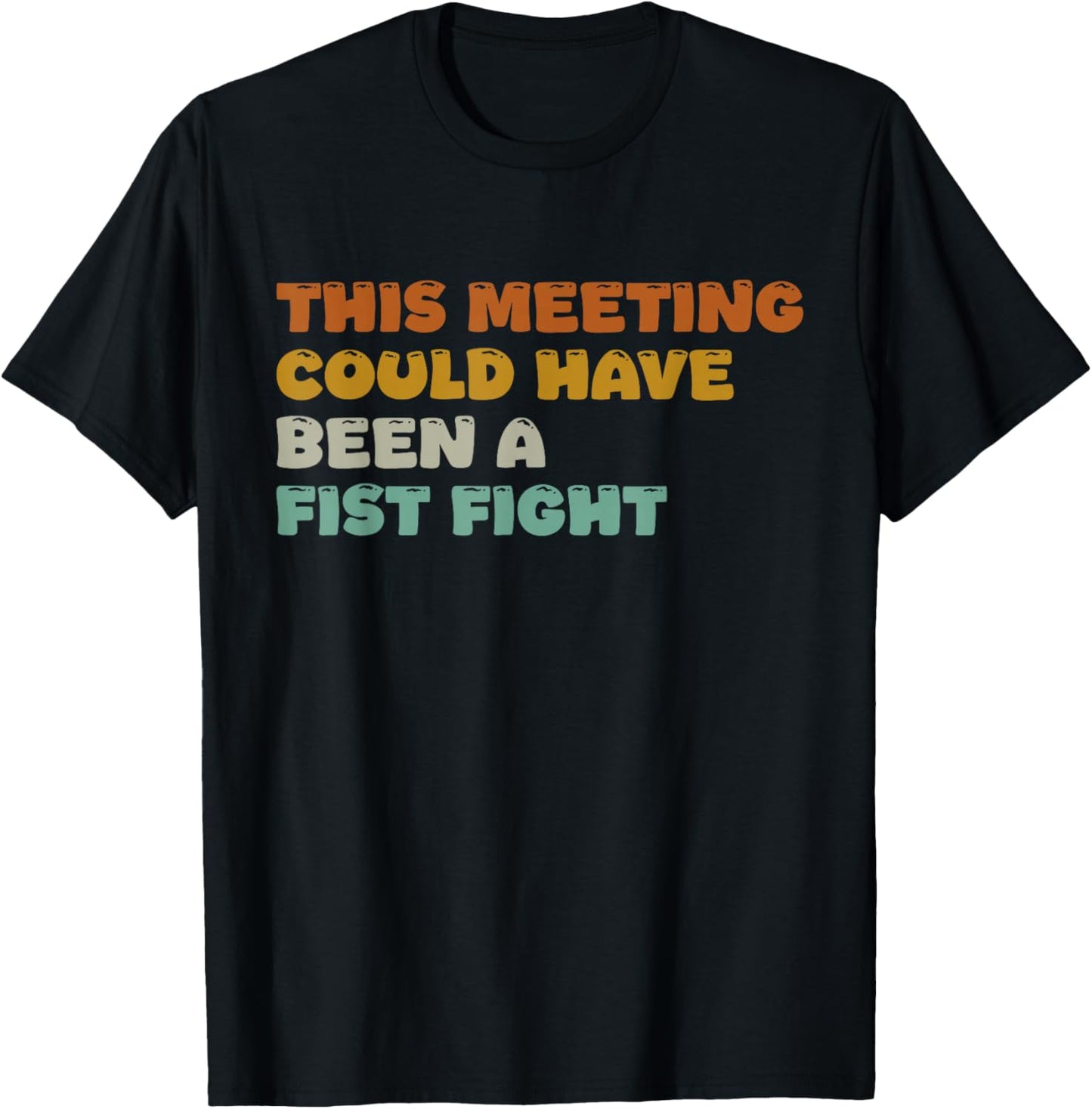 This Meeting Could Have Been A Fist Fight Funny T-Shirt - T-Shirt | Black