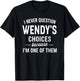 I Never Question Wendy's Choices Because I'm One of Them T-Shirt - T-Shirt | Black