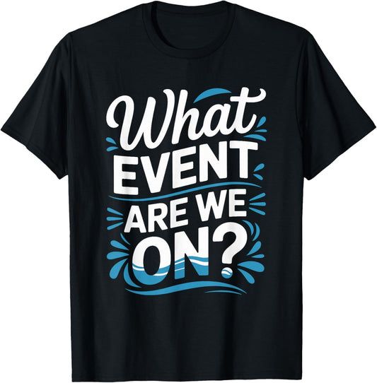 What Event are We On, Swim Mom and Swimmer T-Shirt - T-Shirt | Black
