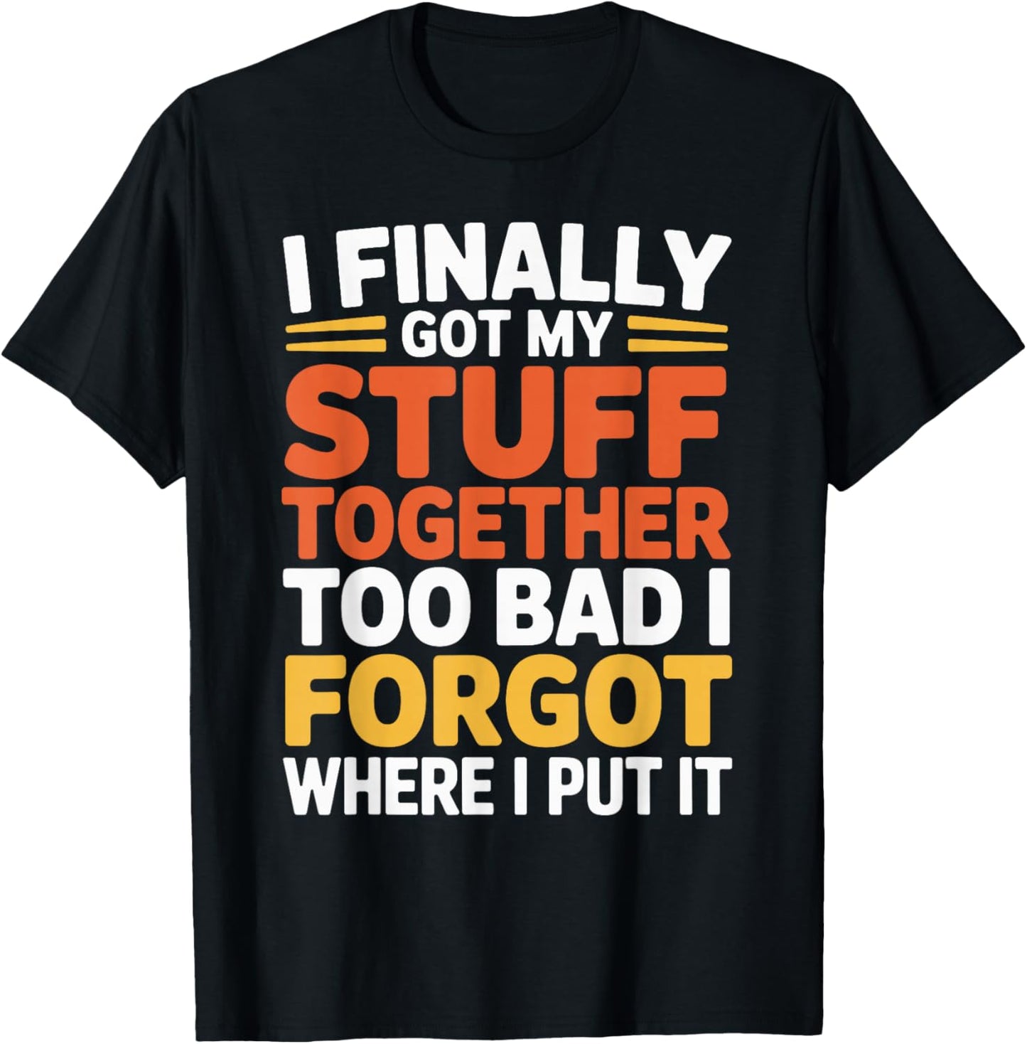 I Finally Got My Stuff Together Old People Sarcastic Saying T-Shirt - T-Shirt | Black