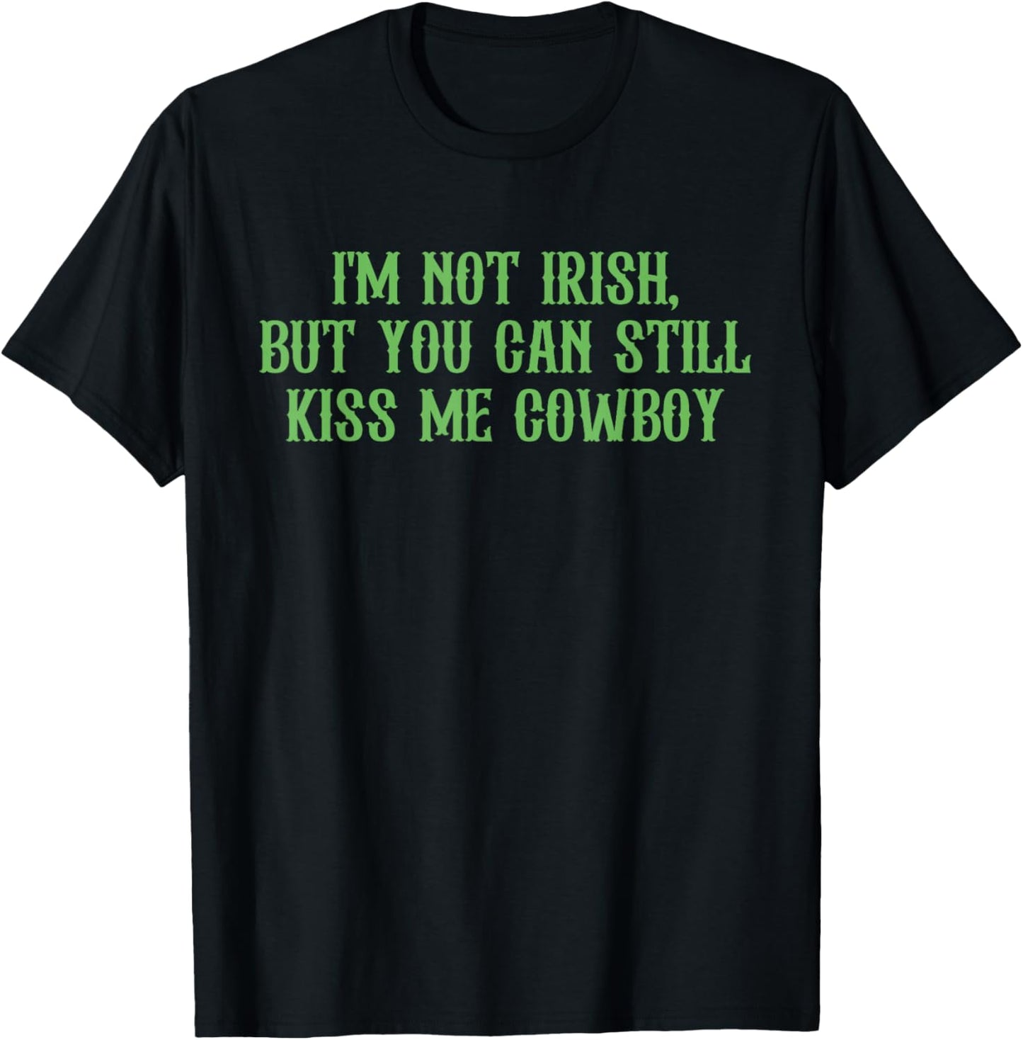 I'm Not Irish But You Can Still Kiss Me Cowboy Patrick's Day T-Shirt - T-Shirt | Black