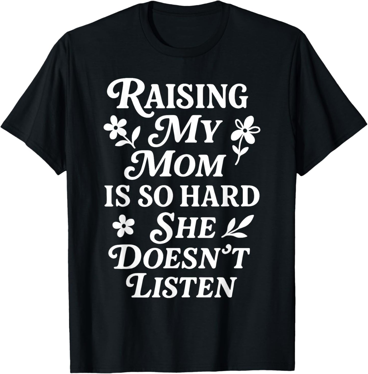 Raising My Mom is So Hard She Doesn't Listen T-Shirt - T-Shirt | Black