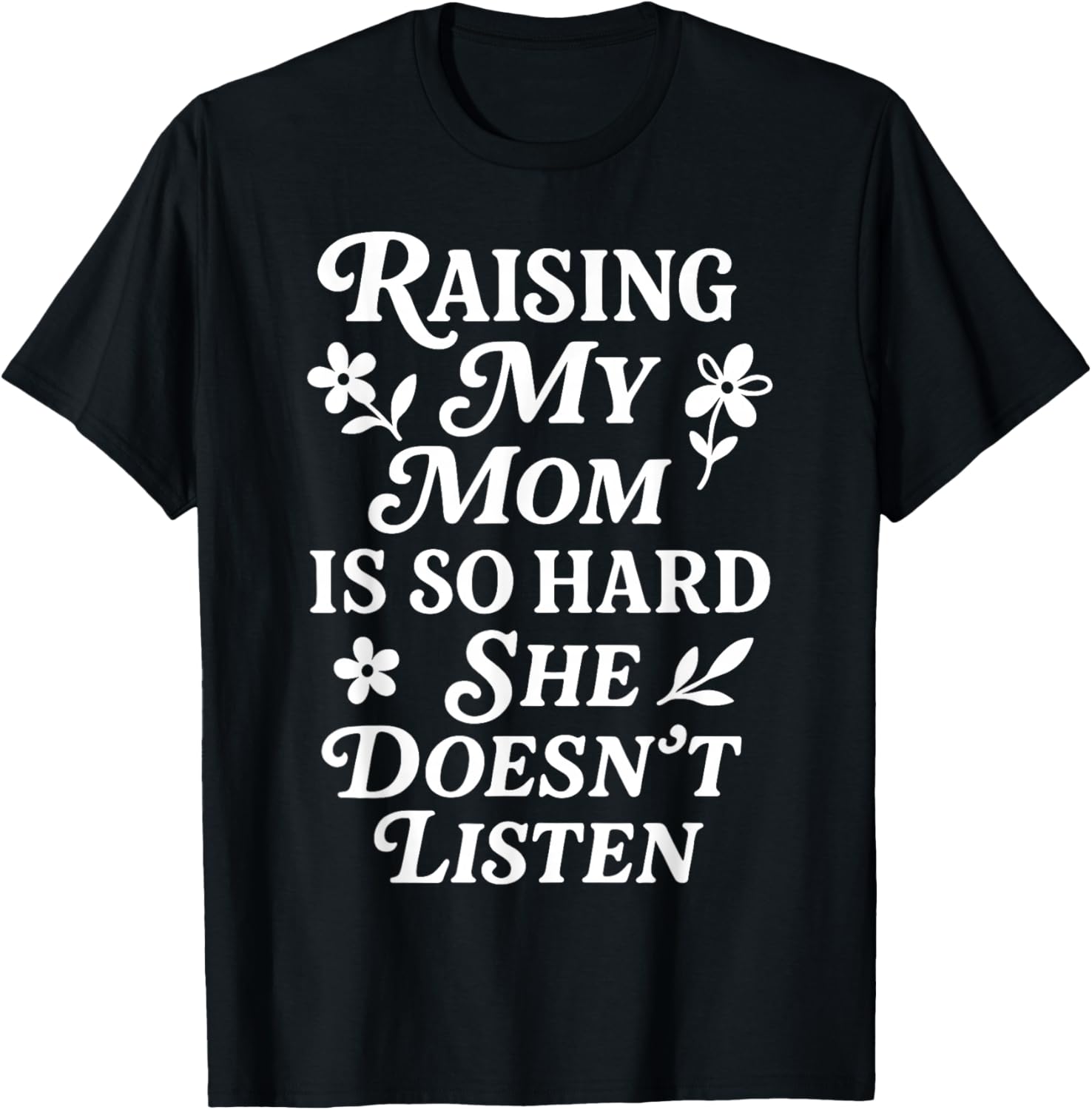 Raising My Mom is So Hard She Doesn't Listen T-Shirt - T-Shirt | Black