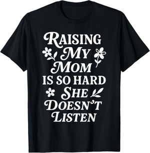 Raising My Mom is So Hard She Doesn't Listen T-Shirt - T-Shirt | Black