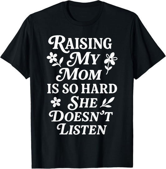 Raising My Mom is So Hard She Doesn't Listen T-Shirt - T-Shirt | Black