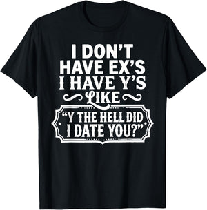 I Don't Have Ex's I Have Y's Like Y The Hell Did I Date You T-Shirt - T-Shirt | Black