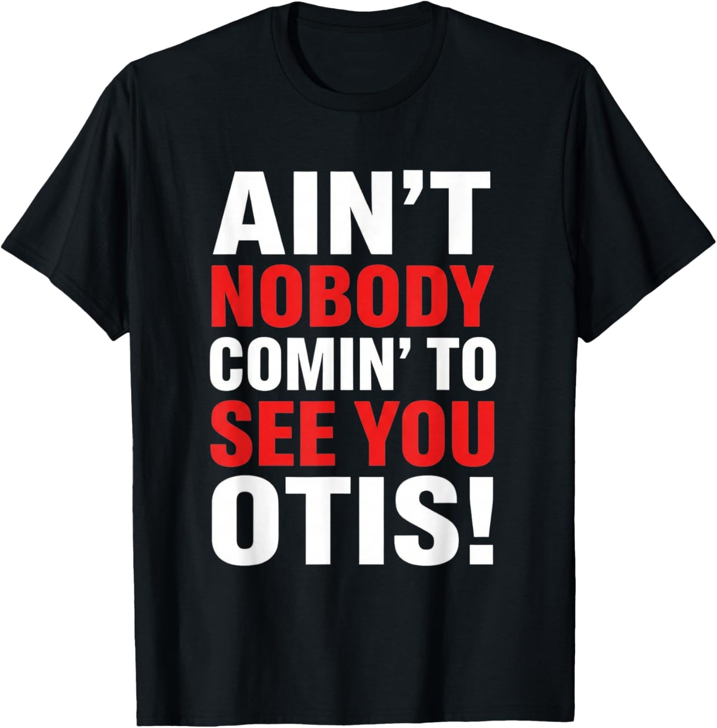 Ain't Nobody Coming to See You Otis Funny Quote T-Shirt - T-Shirt | Black