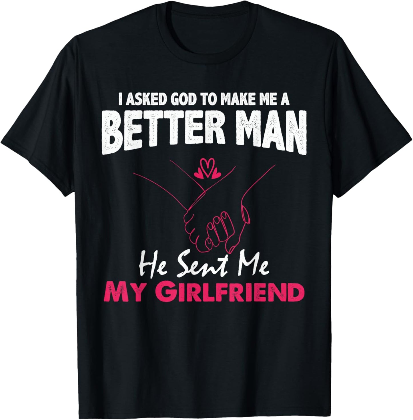 I Asked God to Make Me A Better Man He Sent Me My Girlfriend T-Shirt - T-Shirt | Black