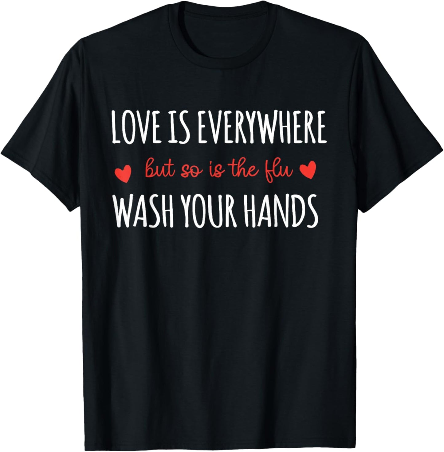 Love is Everywhere But So is The Flu Wash Your Hands Nurse T-Shirt - T-Shirt | Black