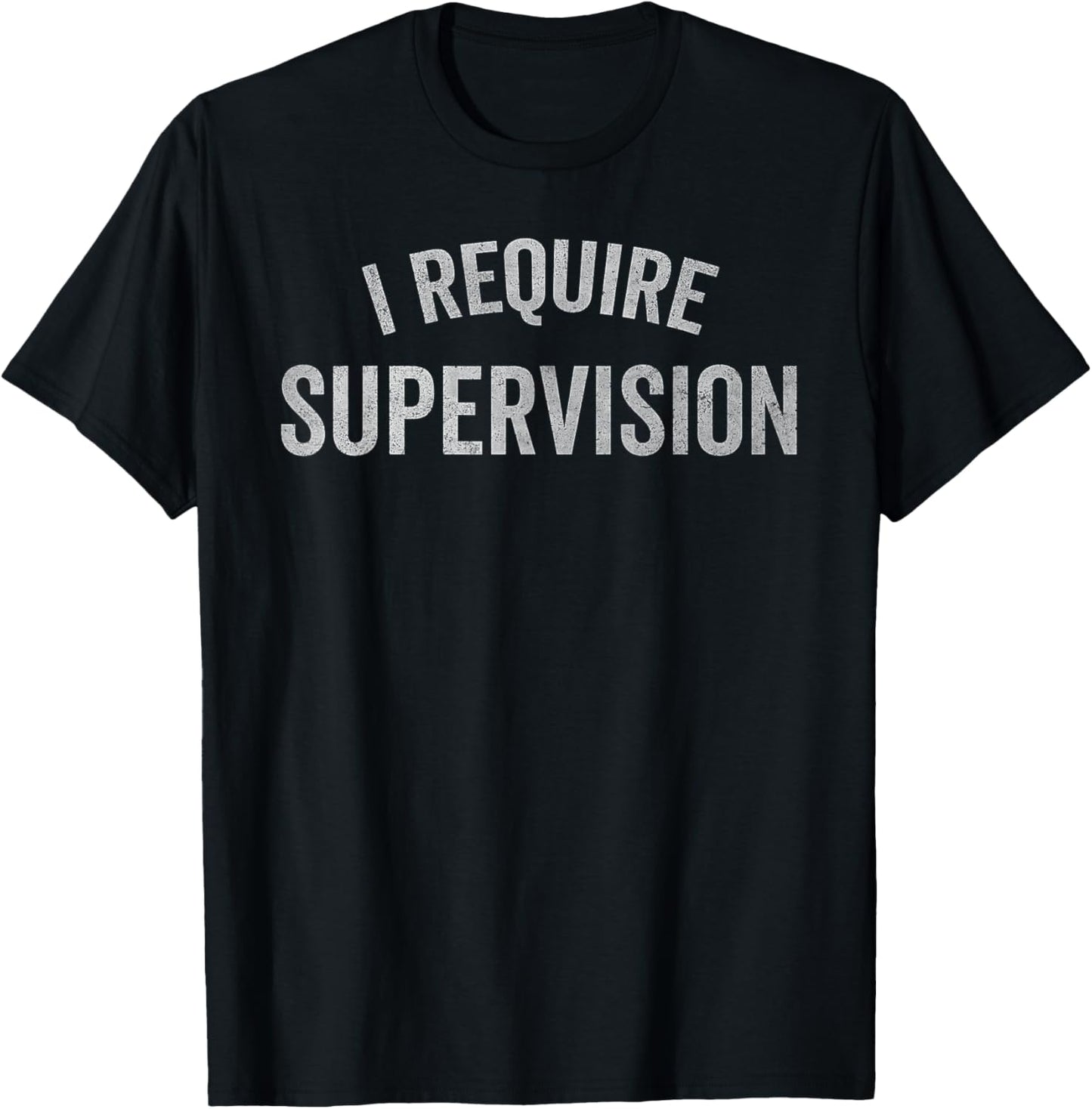 I Require Supervision Funny Sarcastic Humor T-Shirt - T-Shirt | Black