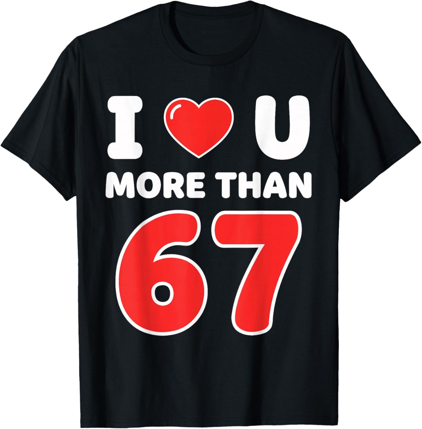 I Heart You More Than 67 6 7 Meme Six Seven Valentine’s Day T-Shirt - T-Shirt | Black