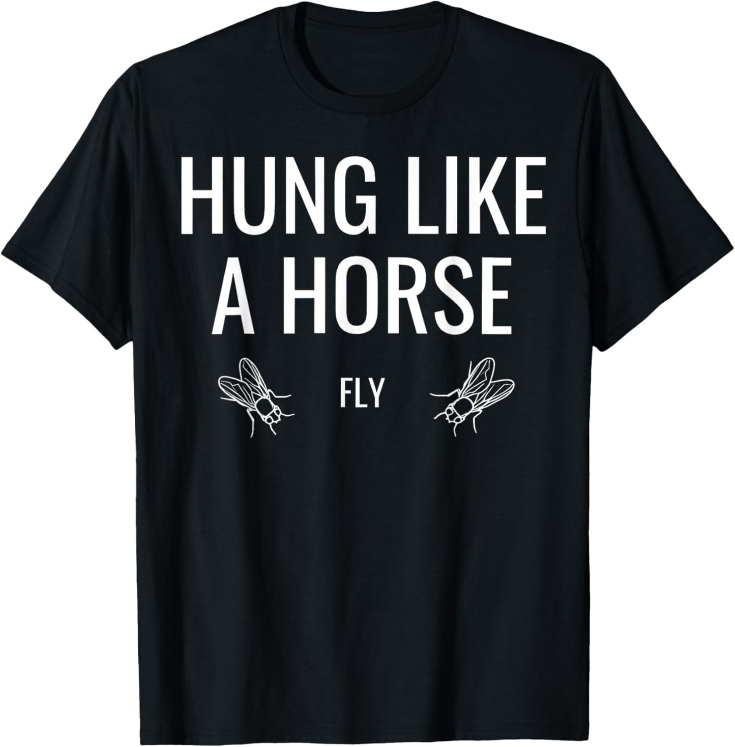 Hung Like A Horse Fly Funny Sarcastic T-Shirt - T-Shirt | Black