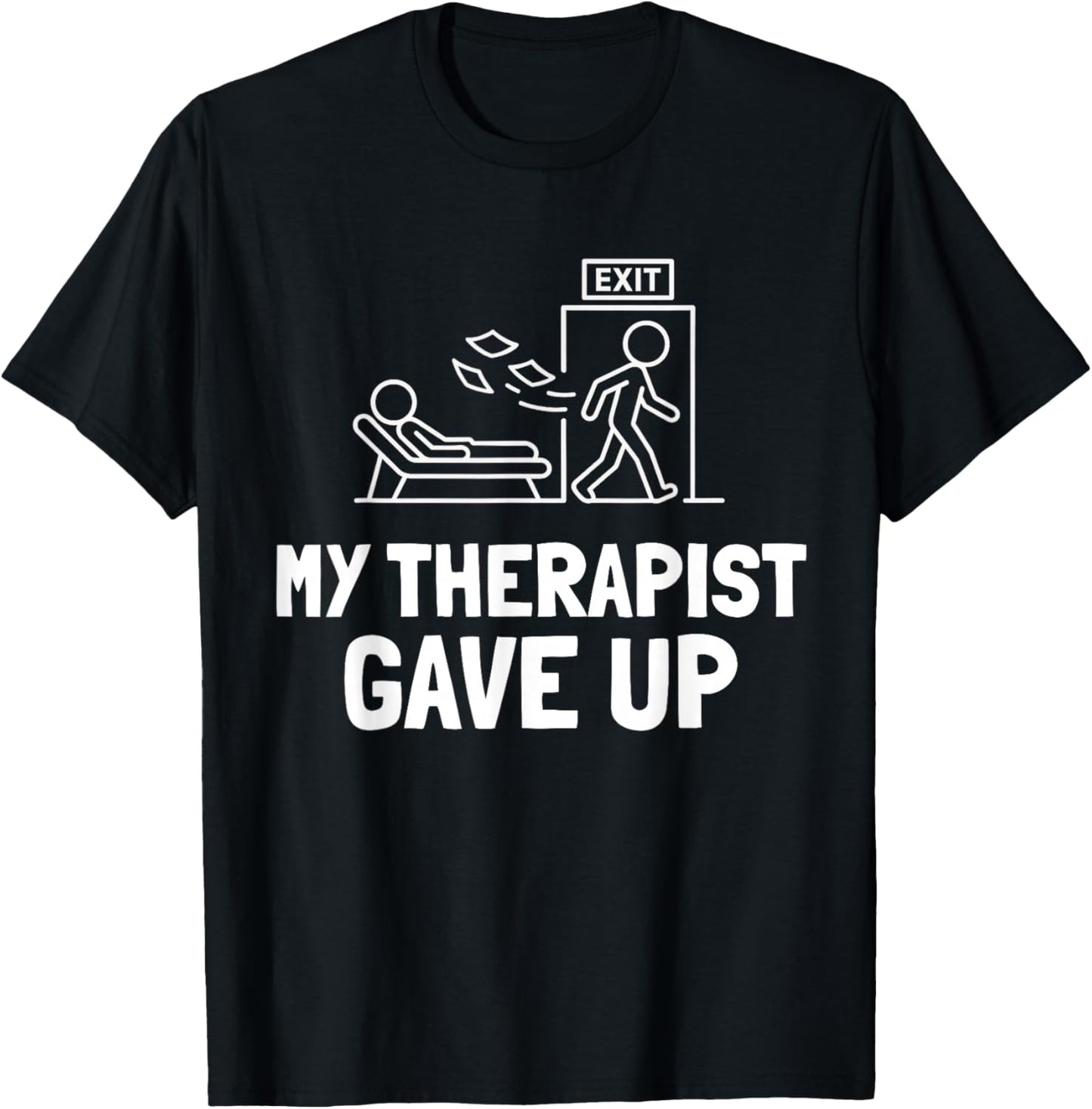 My Therapist Gave Up Funny Humor T-Shirt - T-Shirt | Black