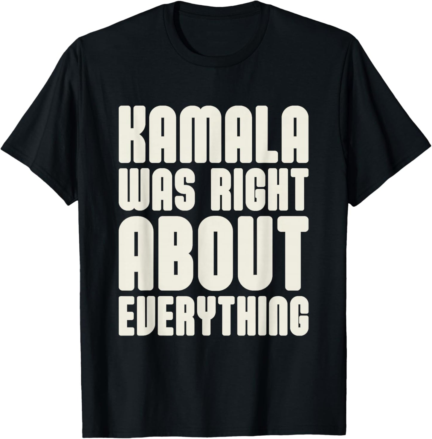 Kamala was Right About Everything T-Shirt - T-Shirt | Black