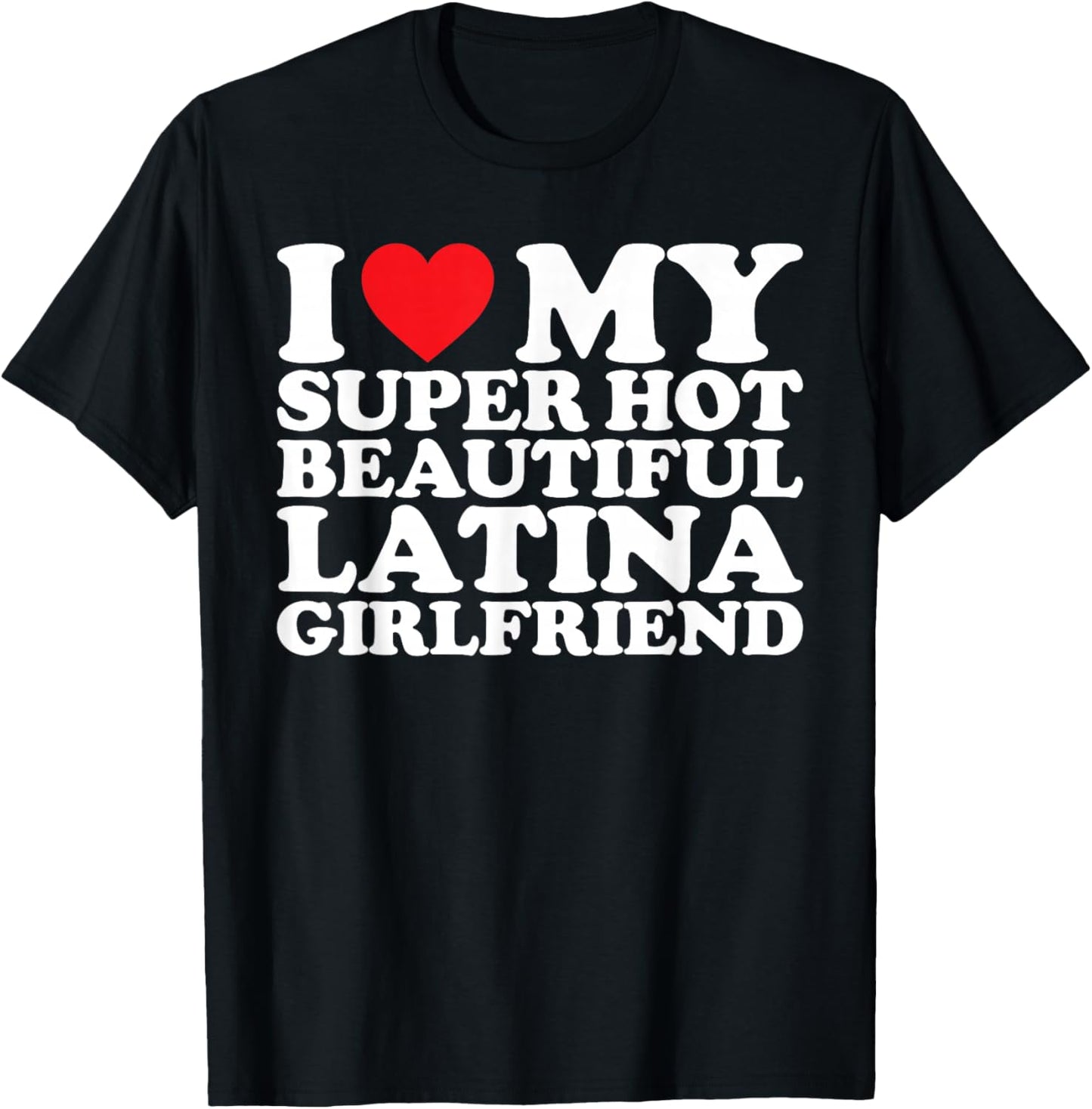 I Love My Super Hot Beautiful Latina Girlfriend T-Shirt - T-Shirt | Black