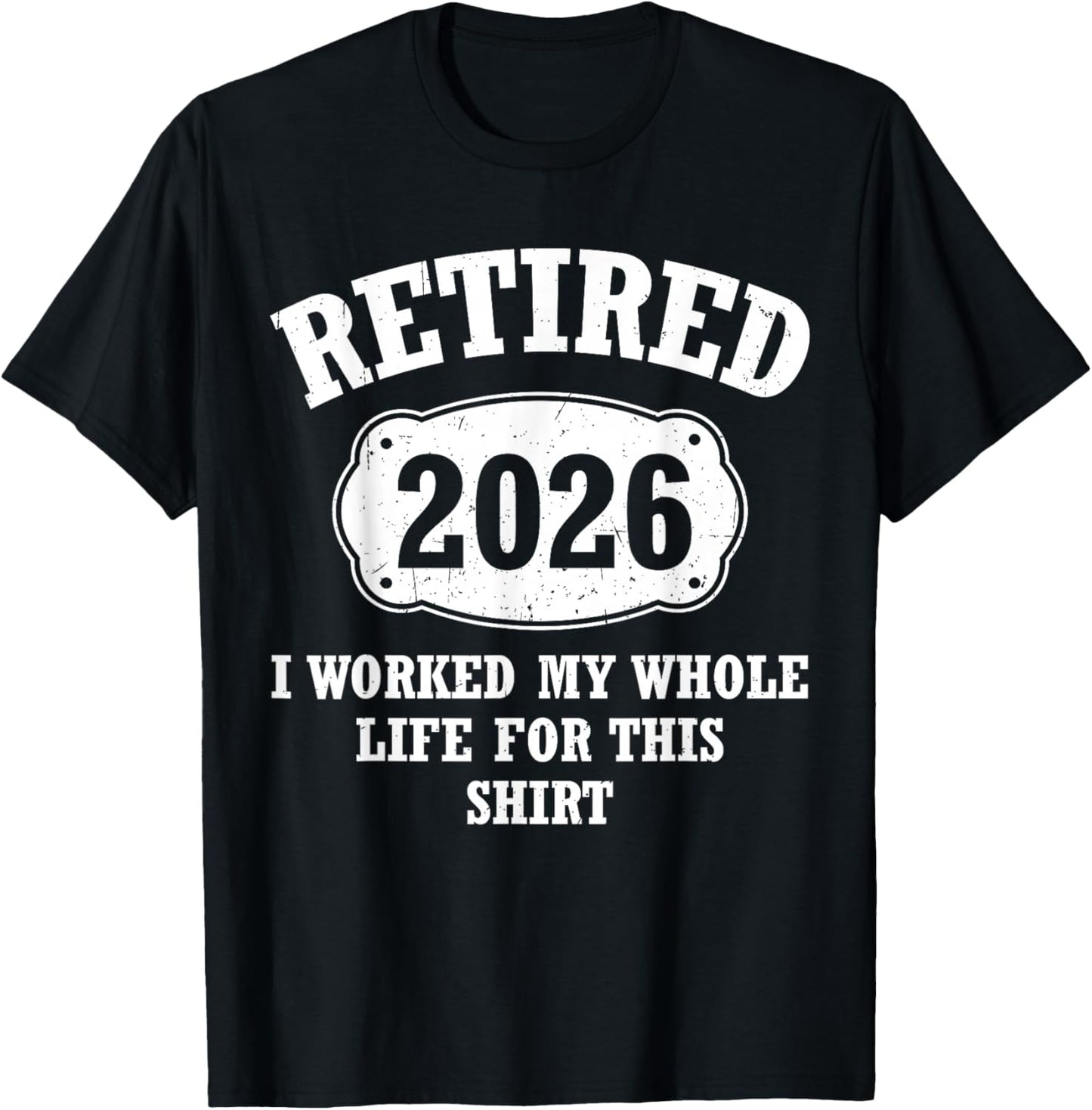 Retired 2026 Retirement I Worked My Whole Life for This T-Shirt - T-Shirt | Black