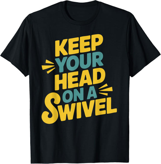 Keep Your Head on a Swivel T-Shirt - T-Shirt | Black