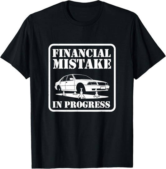Financial Mistake in Progress Car Lover Humor T-Shirt - T-Shirt | Black