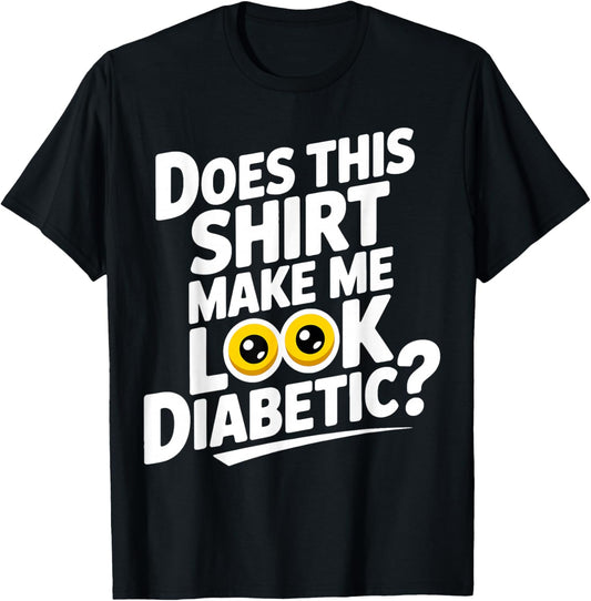 Does This Shirt Make Me Look Diabetic, Type 1 Diabetes T-Shirt - T-Shirt | Black
