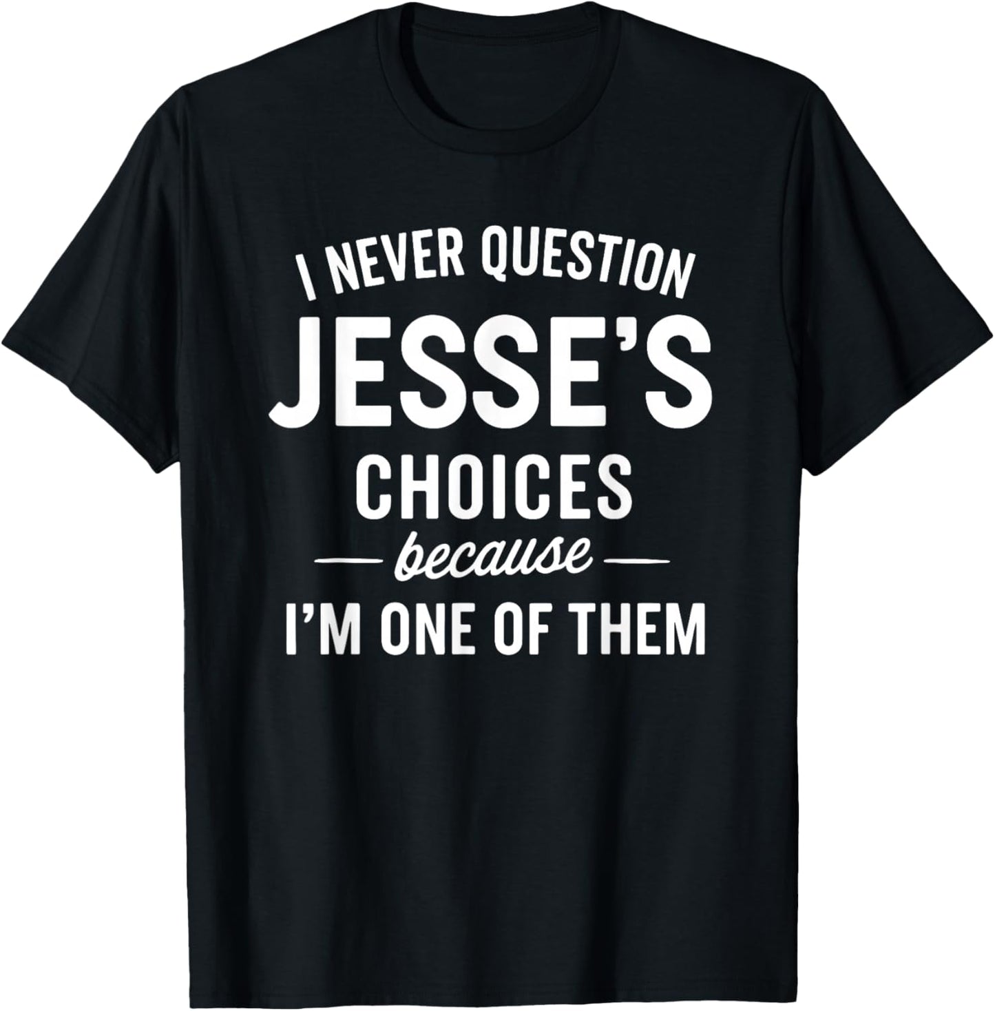 I Never Question Jesse's Choices Because I'm One of Them T-Shirt - T-Shirt | Black