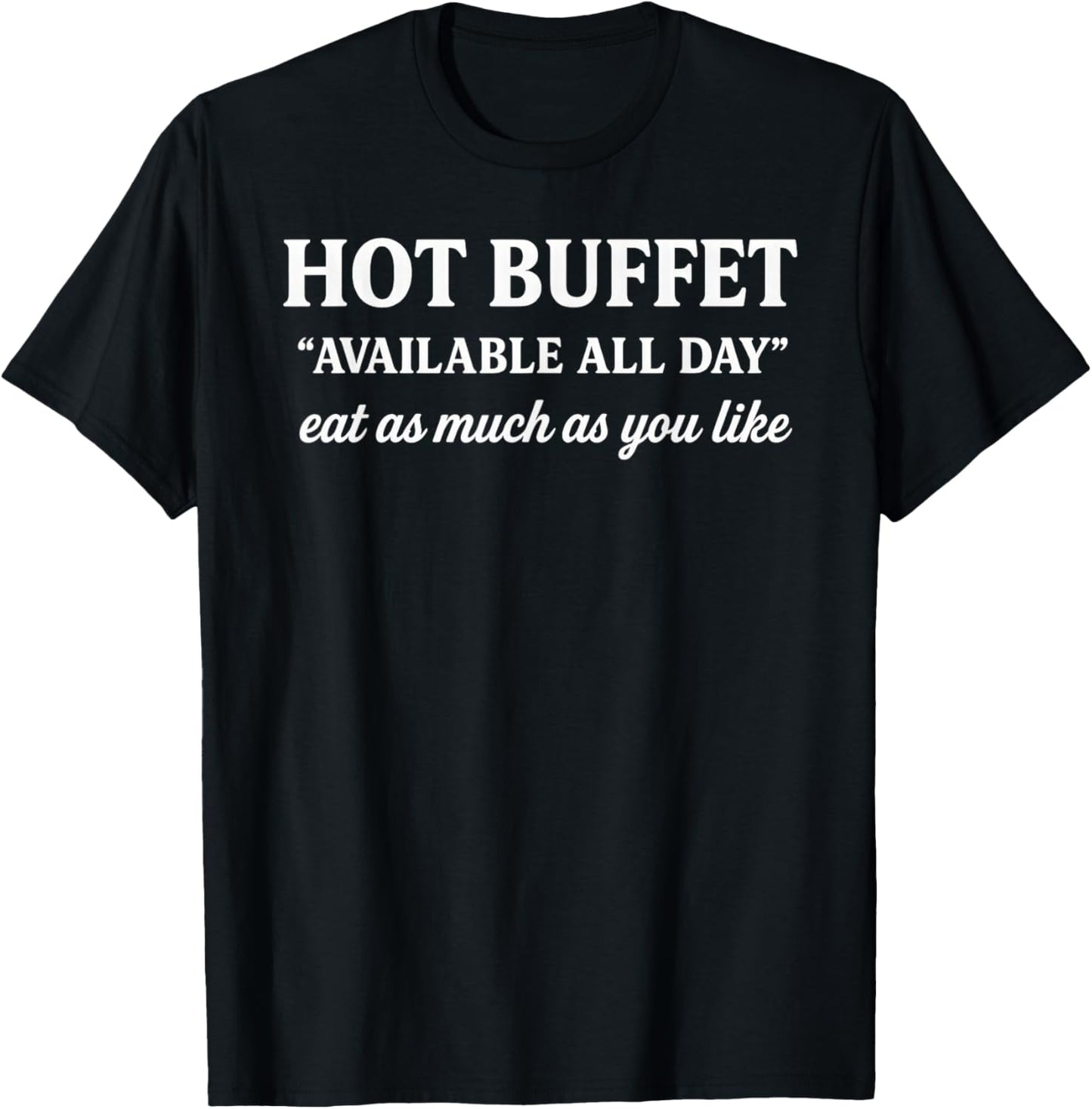 Funny Hot Buffet Available All Day Eat Much Food Lover T-Shirt - T-Shirt | Black