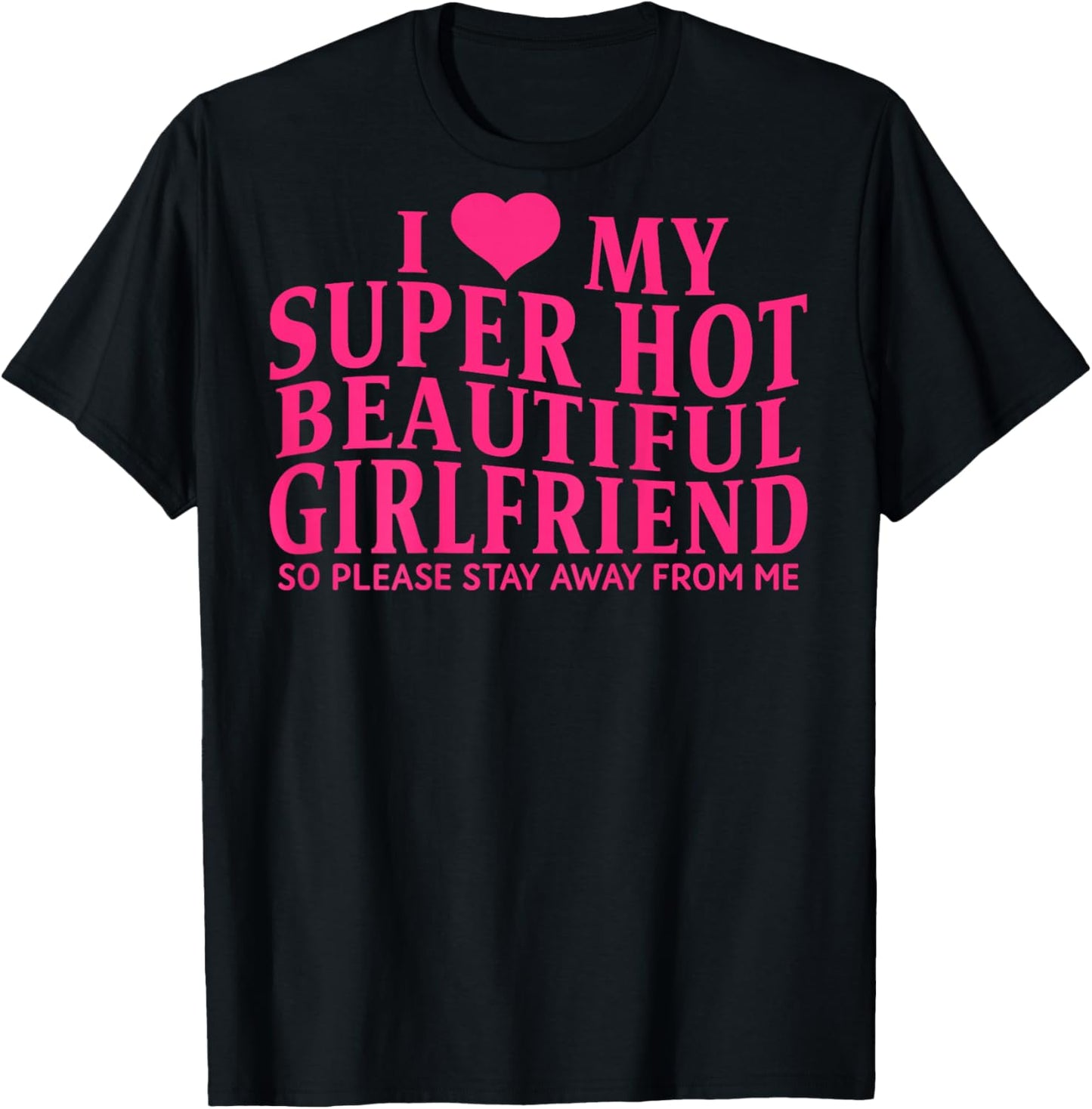 ON Back I Love My Super Hot Beautiful Girlfriend Stay Away T-Shirt - T-Shirt | Black