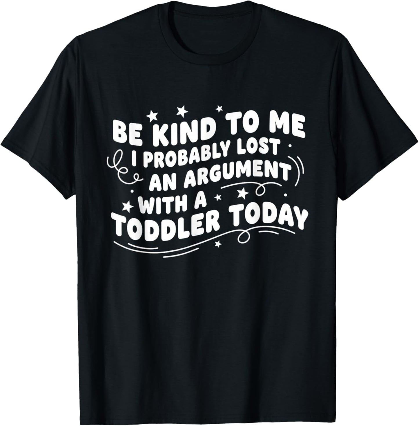 Be Kind to Me I Probably Lost an Argument with A Toddler T-Shirt - T-Shirt | Black