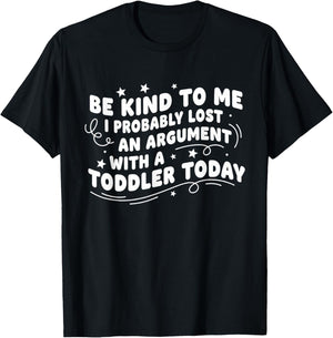 Be Kind to Me I Probably Lost an Argument with A Toddler T-Shirt - T-Shirt | Black