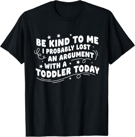 Be Kind to Me I Probably Lost an Argument with A Toddler T-Shirt - T-Shirt | Black