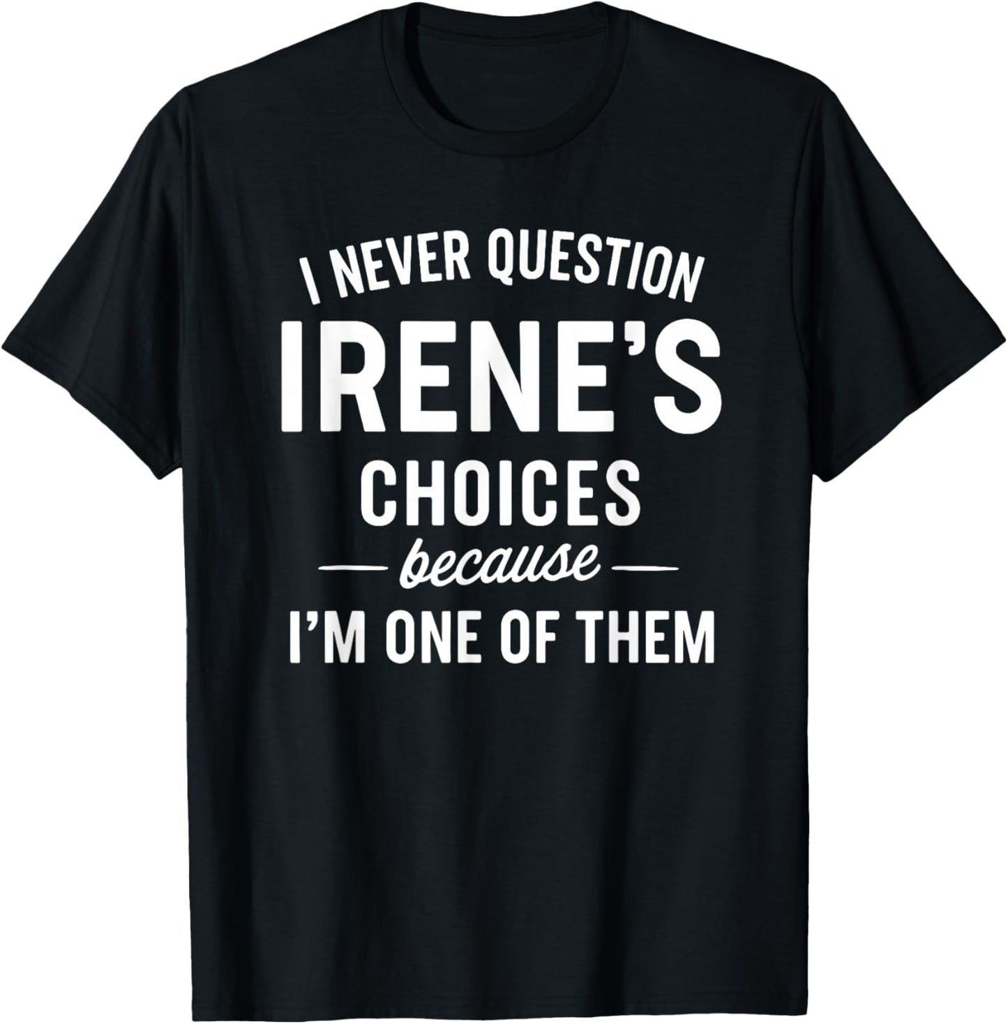 I Never Question IRENE'S Choices Because I'm One of Them T-Shirt - T-Shirt | Black