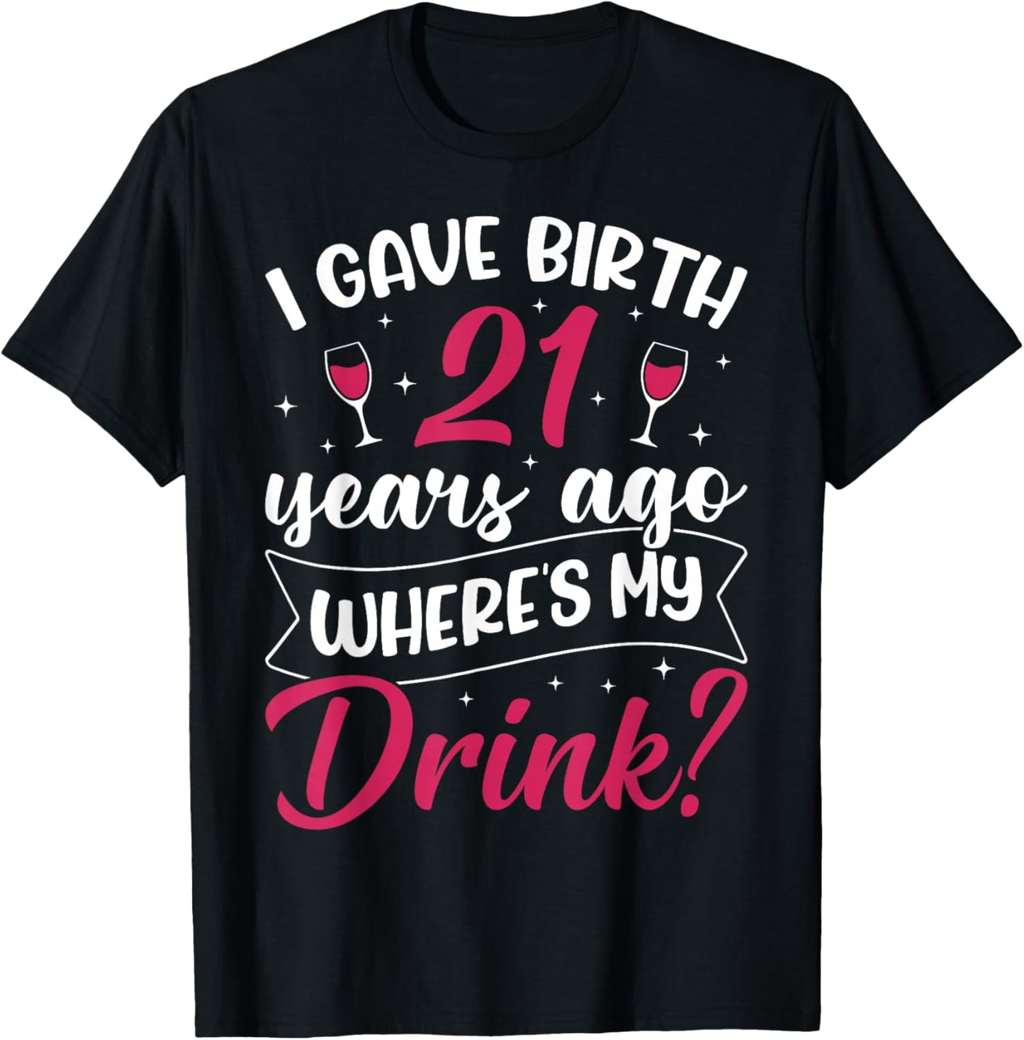 21st Birthday I gave Birth 21 Years ago Wheres My Drink T-Shirt - T-Shirt | Black