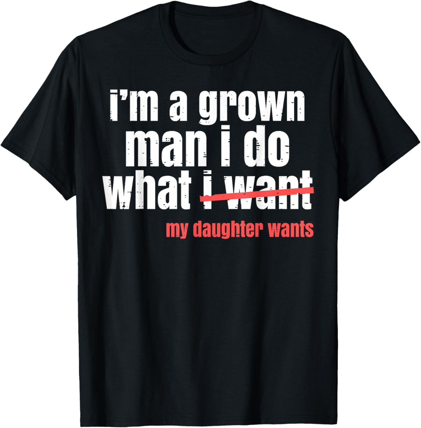 Funny Grown Man Saying Gag I Do What My Daughter Wants Dads T-Shirt - T-Shirt | Black