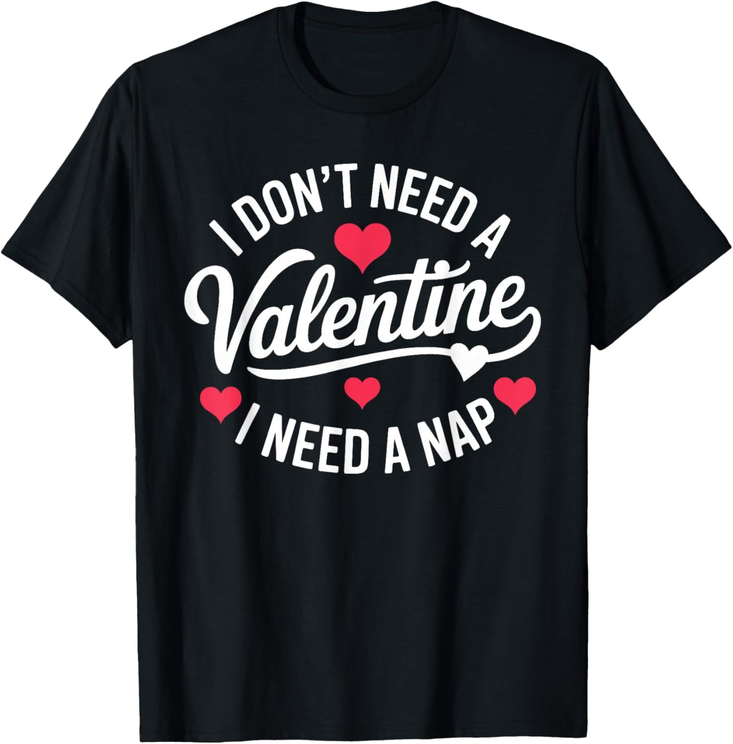 I Dont Need A Valentine I Need A Nap Valentine´s Day Humor T-Shirt - T-Shirt | Black