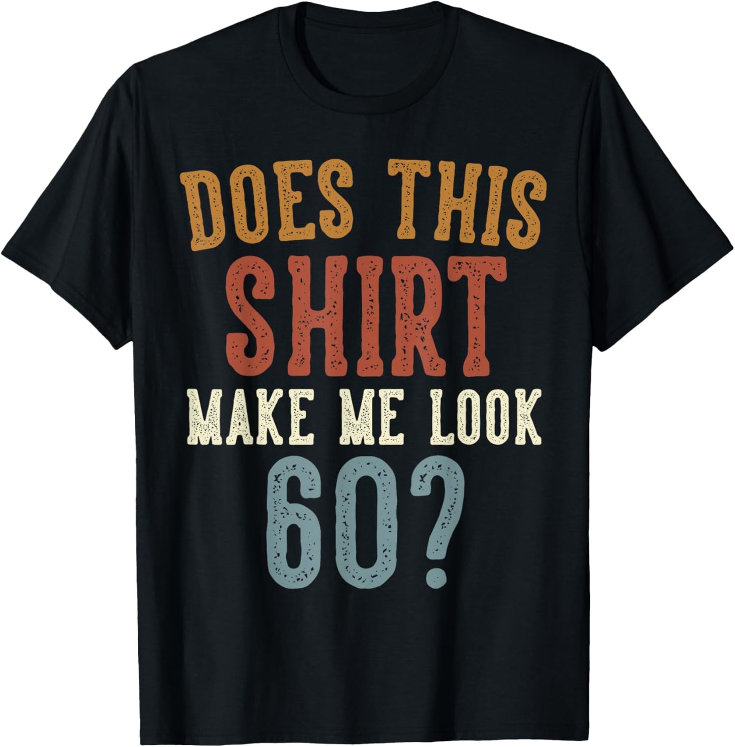 Does This Shirt Make Me Look 60 Funny 60-Year-Old Birthday T-Shirt - T-Shirt | Black