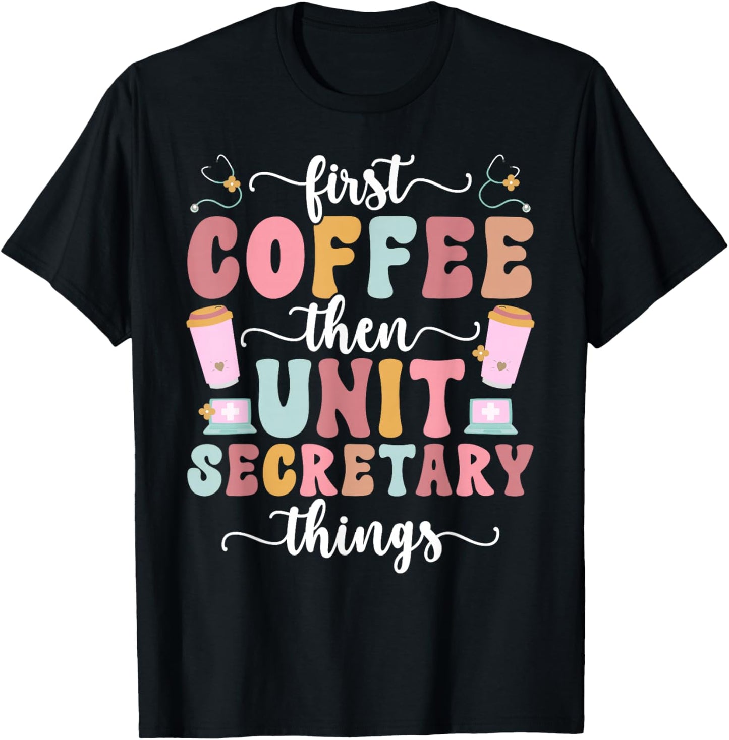 First Coffee Then Unit Secretary Things Unit Secretaries T-Shirt - T-Shirt | Black
