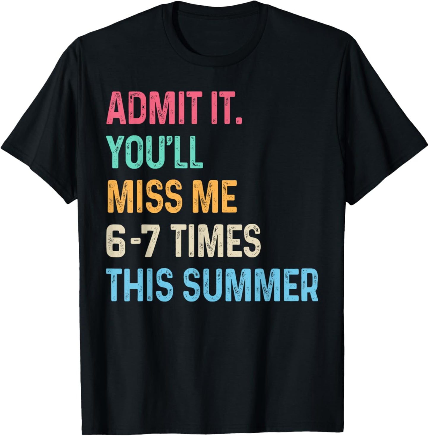 Admit It You'll Miss Me 6-7 Times This Summer Funny Last Day T-Shirt - T-Shirt | Black