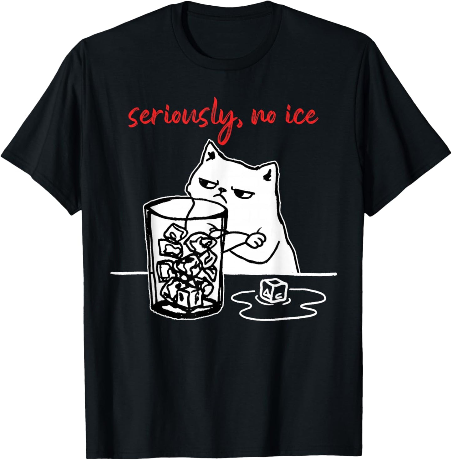 Seriously, No Ice Funny Cat Meme Men Women T-Shirt - T-Shirt | Black