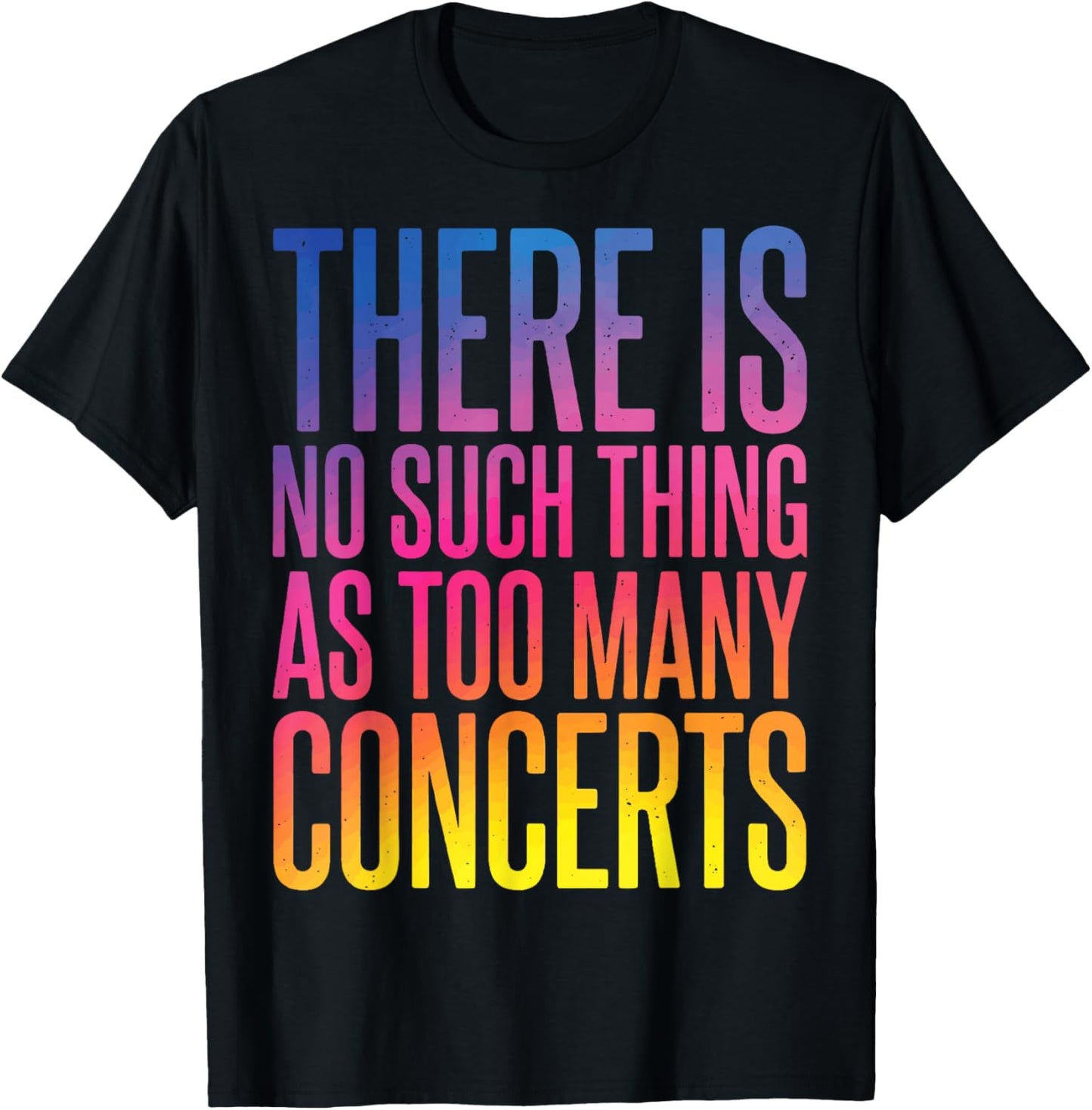 There is No Such Thing As Too Many Concerts T-Shirt - T-Shirt | Black