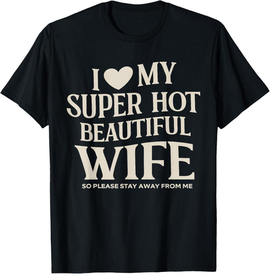 Funny I Love My Super Hot Beautiful Wife Valentines Day T-Shirt - T-Shirt | Black